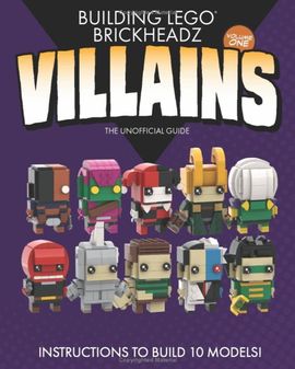 Building LEGO BrickHeadz Villains- Volume One: Unofficial Guide