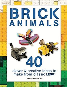 Brick Animals: 40 Clever & Creative Ideas to Make from LEGO (US Edition)