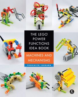 The LEGO Power Functions Idea Book, Vol. 1: Machines and Mechanisms