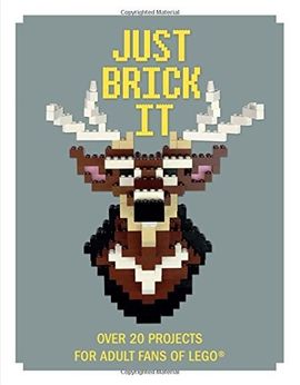 Just Brick it: Over 20 Projects for Adult Fans of LEGO