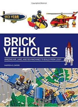 Brick Vehicles: Amazing Air, Land, and Sea Machines to Build from LEGO (US edition)